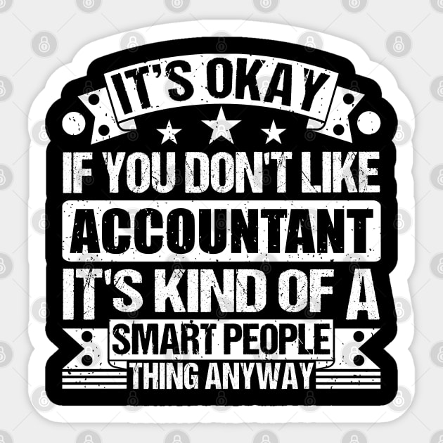 It's Okay If You Don't Like Accountant It's Kind Of A Smart People Thing Anyway Accountant Lover Sticker by Benzii-shop 